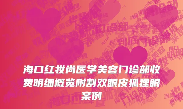 海口红妆尚医学美容门诊部收费明细概览附割双眼皮狐狸眼案例