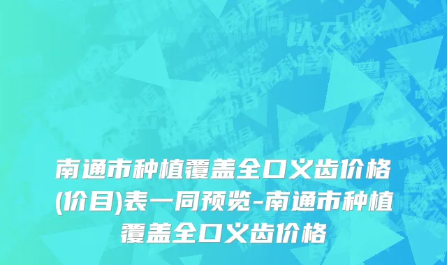 南通市种植覆盖全口义齿价格(价目)表一同预览-南通市种植覆盖全口义齿价格