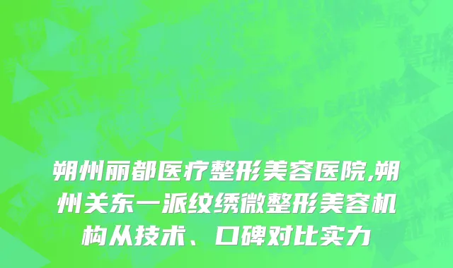 朔州丽都医疗整形美容医院,朔州关东一派纹绣微整形美容机构从技术、口碑对比实力