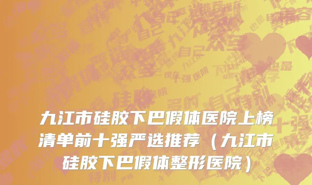 九江市硅胶下巴假体医院上榜清单前十强严选推荐（九江市硅胶下巴假体整形医院）