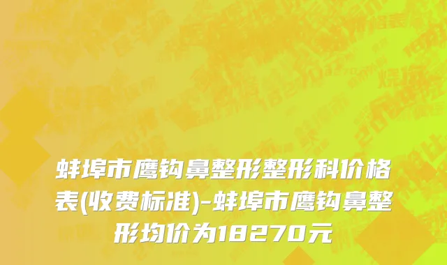 蚌埠市鹰钩鼻整形整形科价格表(收费标准)-蚌埠市鹰钩鼻整形均价为18270元