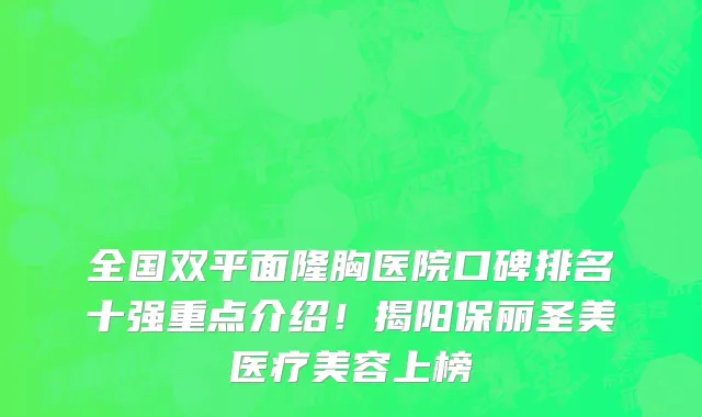 全国双平面隆胸医院口碑排名十强重点介绍!揭阳保丽圣美医疗美容上榜