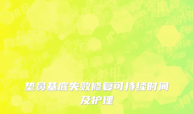 垫鼻基底失败修复可持续时间及护理