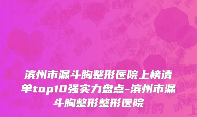 滨州市漏斗胸整形医院上榜清单top10强实力盘点-滨州市漏斗胸整形整形医院