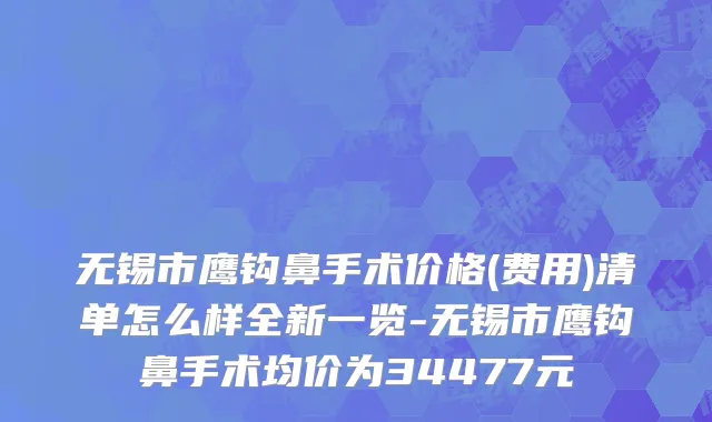 无锡市鹰钩鼻手术价格(费用)清单怎么样全新一览-无锡市鹰钩鼻手术均价为34477元