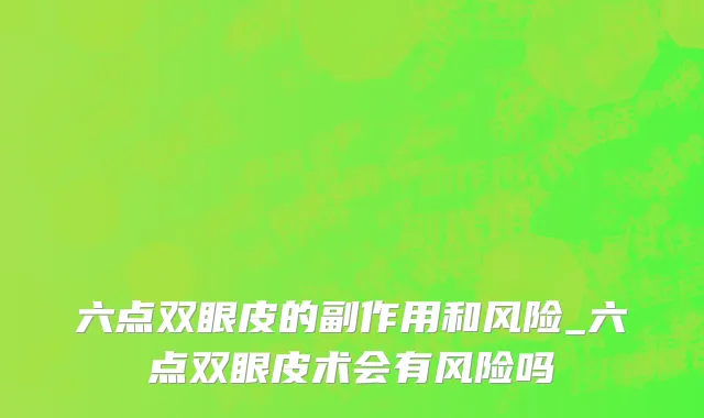 六点双眼皮的副作用和风险_六点双眼皮术会有风险吗