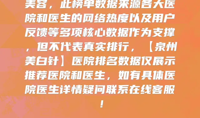 【泉州美白针医院排名榜前十权威有实力!泉州石狮美莱整形美容口碑不赖】已更新,上榜的有泉州石狮美莱整形美容、泉州丰泽脂管加医疗美容、泉州皇氏医疗美容整形医院、泉州东尼兔医疗美容、泉州市妇幼保健院整形美容科、泉州义华医疗美容、福建省泉州市第一医院、泉州丰泽美莱华美门诊部、泉州丰泽盛莲医疗美容门诊部、泉州丰泽美莱华美医疗美容,此榜单数据来源各大医院和医生的网络热度以及用户反馈等多项核心数据作为支撑,但不代表真实排行,【泉州美白针】医院排名数据仅展示推荐医院和医生,如有具体医院医生详情疑问联系在线客服!