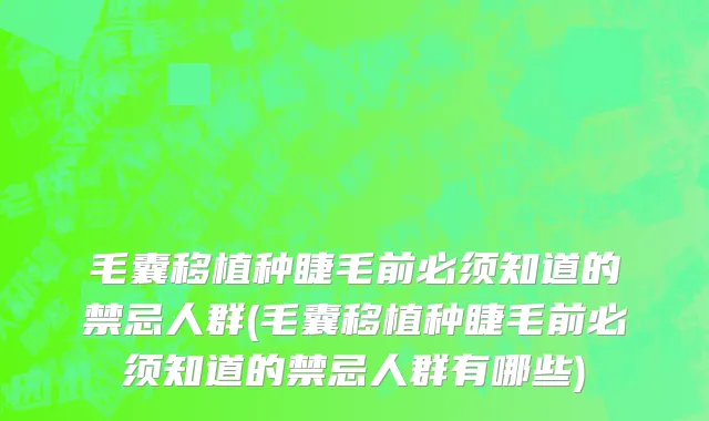 毛囊移植种睫毛前必须知道的禁忌人群(毛囊移植种睫毛前必须知道的禁忌人群有哪些)