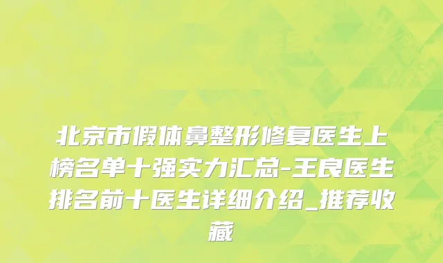 北京市假体鼻整形修复医生上榜名单十强实力汇总-王良医生排名前十医生详细介绍_推荐收藏