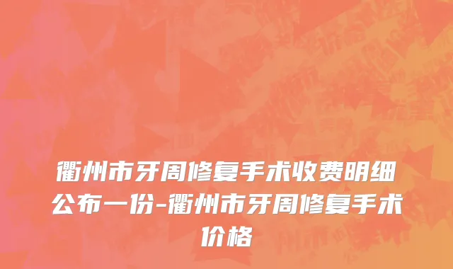 衢州市牙周修复手术收费明细公布一份-衢州市牙周修复手术价格