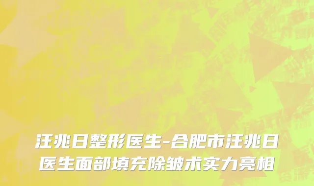 汪兆日整形医生-合肥市汪兆日医生面部填充除皱术实力亮相
