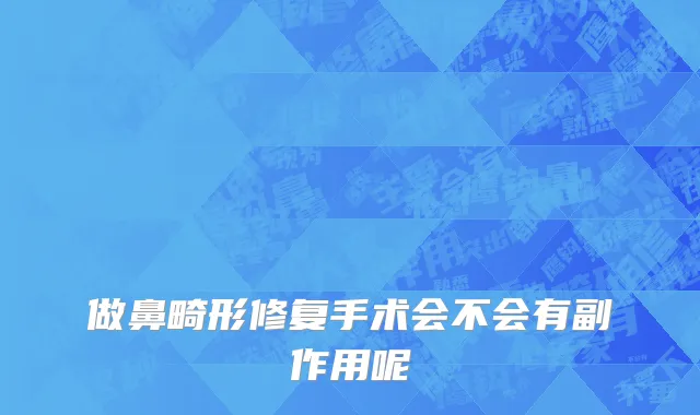 做鼻畸形修复手术会不会有副作用呢