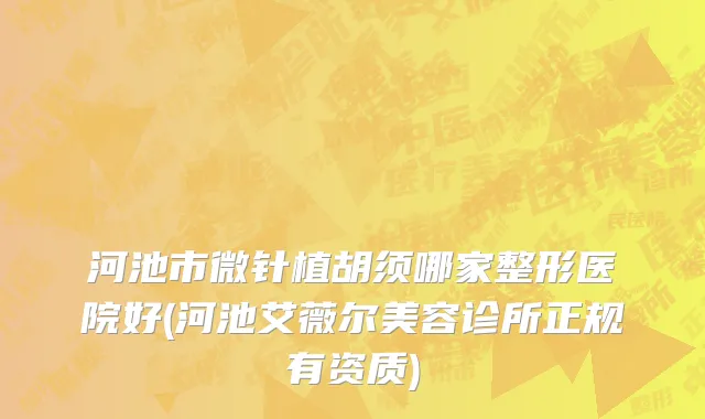 河池市微针植胡须哪家整形医院好(河池艾薇尔美容诊所正规有资质)