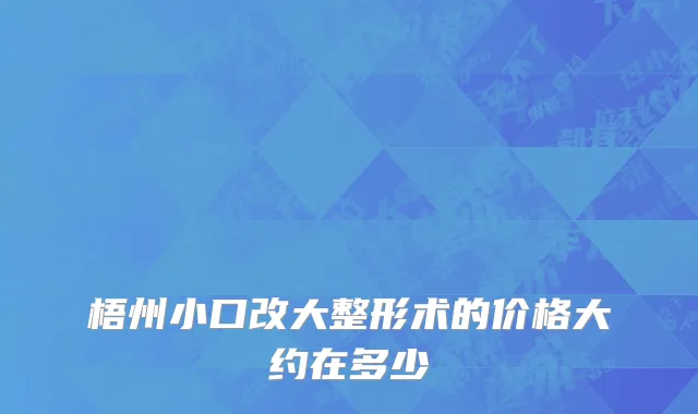 梧州小口改大整形术的价格大约在多少