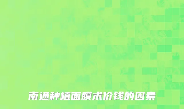 南通种植面膜术价钱的因素
