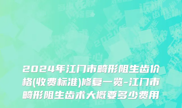 2024年江门市畸形阻生齿价格(收费标准)修复一览-江门市畸形阻生齿术大概要多少费用