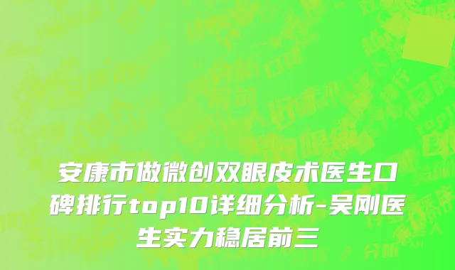 安康市做微创双眼皮术医生口碑排行top10详细分析-吴刚医生实力稳居前三
