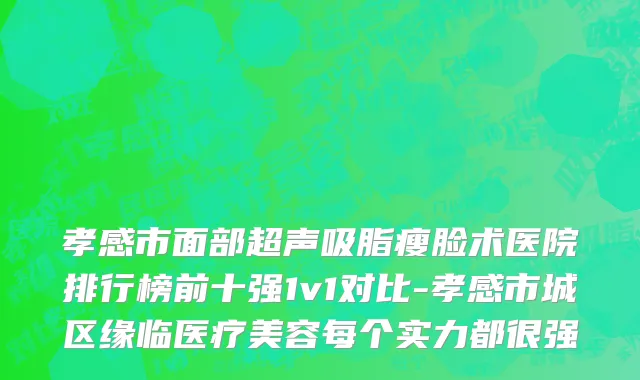 孝感市面部超声吸脂瘦脸术医院排行榜前十强1v1对比-孝感市城区缘临医疗美容每个实力都很强