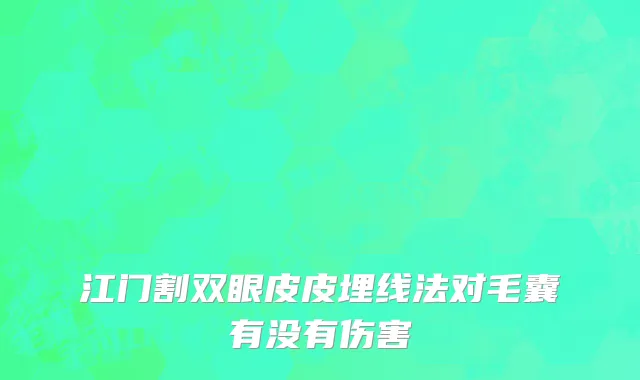 江门割双眼皮皮埋线法对毛囊有没有伤害