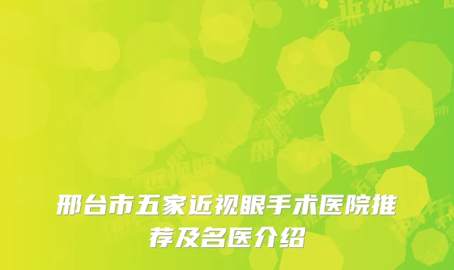 邢台市五家近视眼手术医院推荐及名医介绍