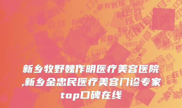 新乡牧野魏作明医疗美容医院,新乡金忠民医疗美容门诊专家top口碑在线