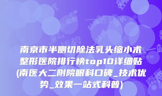 南京市半侧切除法乳头缩小术整形医院排行榜top10详细贴(南医大二附院眼科口碑_技术优势_效果一站式科普)