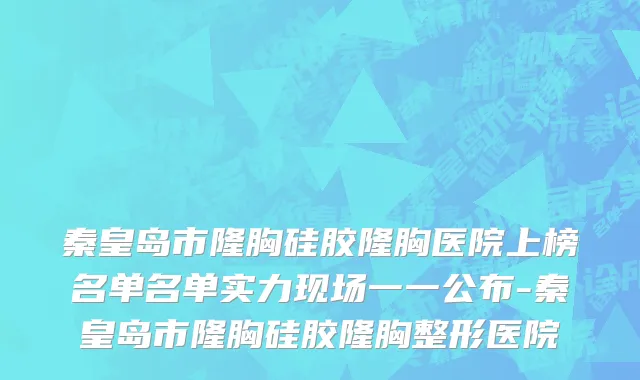 秦皇岛市隆胸硅胶隆胸医院上榜名单名单实力现场一一公布-秦皇岛市隆胸硅胶隆胸整形医院