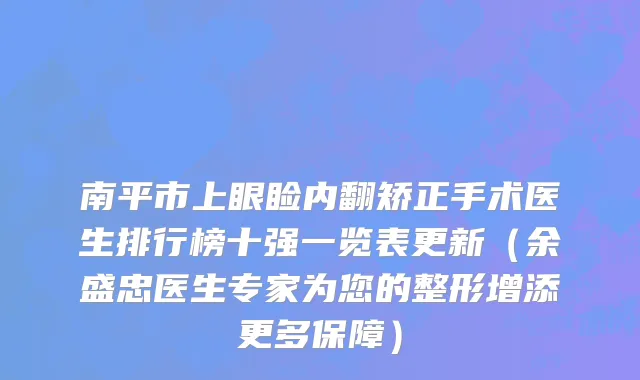南平市上眼睑内翻矫正手术医生排行榜十强一览表更新（余盛忠医生专家为您的整形增添更多保障）