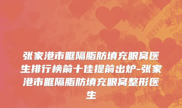 张家港市眶隔脂肪填充眼窝医生排行榜前十佳提前出炉-张家港市眶隔脂肪填充眼窝整形医生