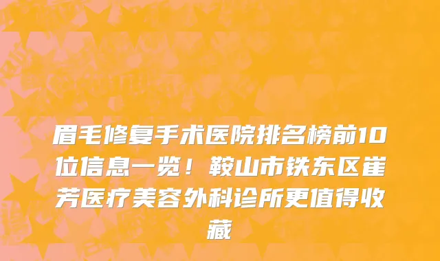 眉毛修复手术医院排名榜前10位信息一览!鞍山市铁东区崔芳医疗美容外科诊所更值得收藏