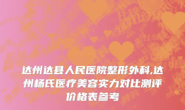 达州达县人民医院整形外科,达州杨氏医疗美容实力对比测评价格表参考