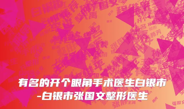 有名的开个眼角手术医生白银市-白银市张国文整形医生