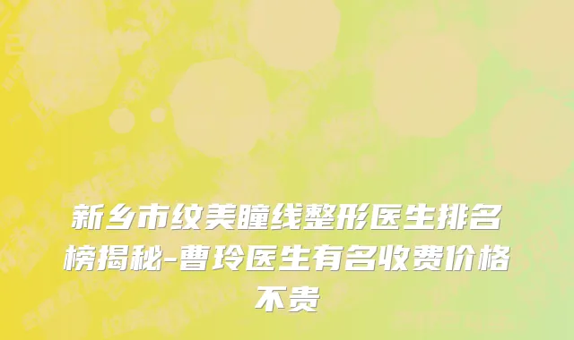 新乡市纹美瞳线整形医生排名榜揭秘-曹玲医生有名收费价格不贵