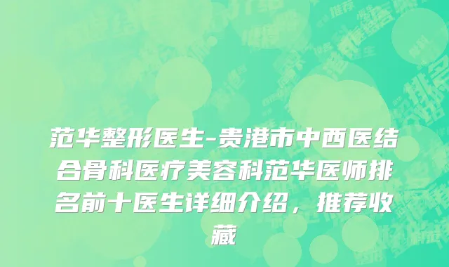 范华整形医生-贵港市中西医结合骨科医疗美容科范华医师排名前十医生详细介绍，推荐收藏