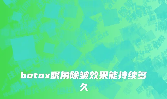 botox眼角除皱效果能持续多久