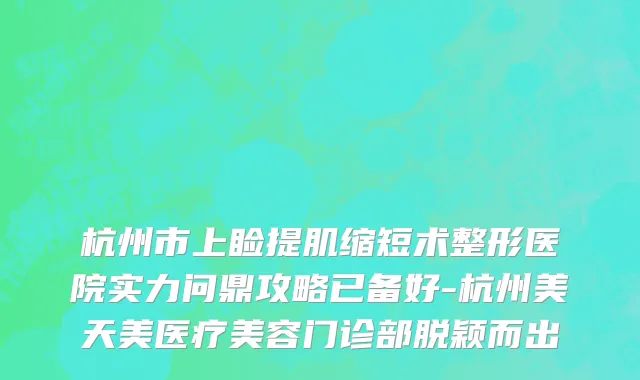 杭州市上睑提肌缩短术整形医院实力问鼎攻略已备好-杭州美天美医疗美容门诊部脱颖而出