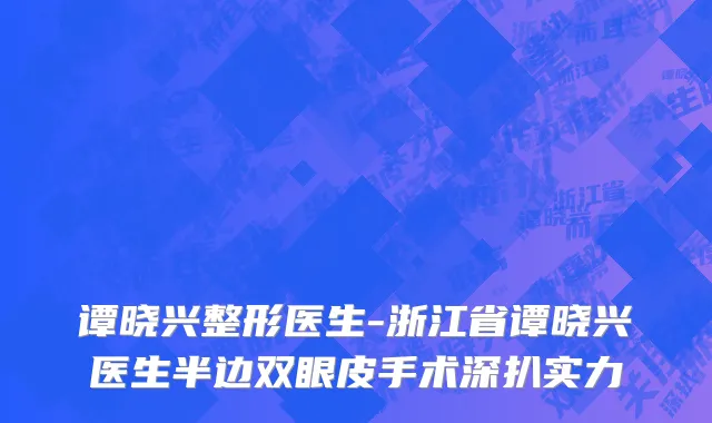 谭晓兴整形医生-浙江省谭晓兴医生半边双眼皮手术深扒实力