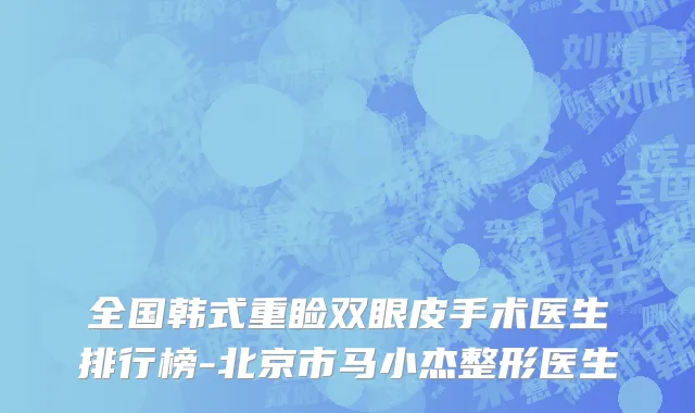全国韩式重睑双眼皮手术医生排行榜-北京市马小杰整形医生
