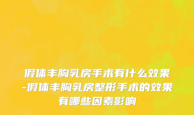 假体丰胸乳房手术有什么效果-假体丰胸乳房整形手术的效果有哪些因素影响