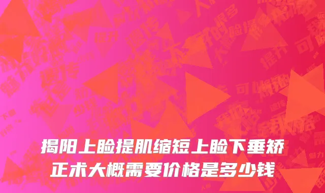 揭阳上睑提肌缩短上睑下垂矫正术大概需要价格是多少钱