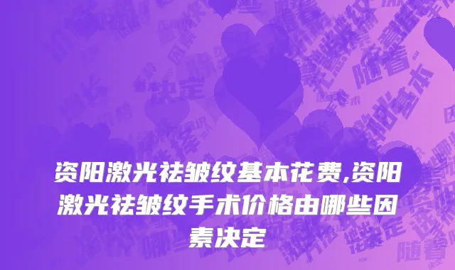 资阳激光祛皱纹基本花费,资阳激光祛皱纹手术价格由哪些因素决定