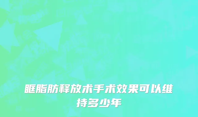 眶脂肪释放术手术效果可以维持多少年