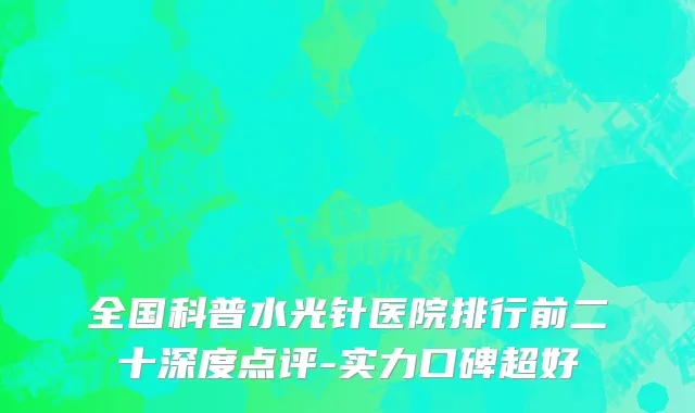 全国科普水光针医院排行前二十深度点评-实力口碑超好