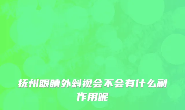 抚州眼睛外斜视会不会有什么副作用呢