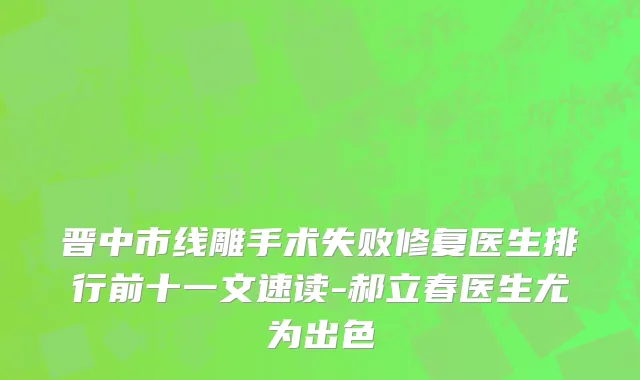 晋中市线雕手术失败修复医生排行前十一文速读-郝立春医生尤为出色