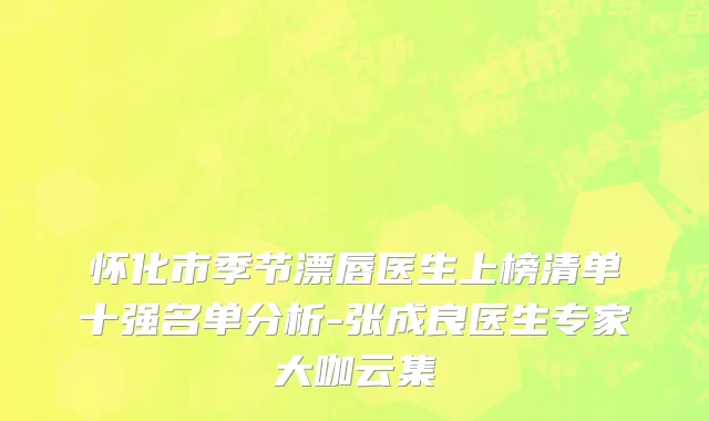 怀化市季节漂唇医生上榜清单十强名单分析-张成良医生专家大咖云集