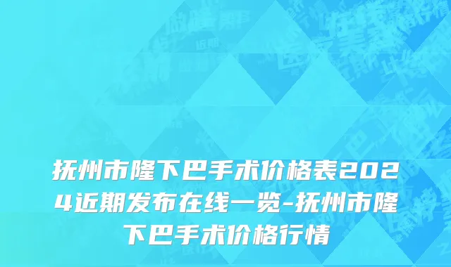 抚州市隆下巴手术价格表2024近期发布在线一览-抚州市隆下巴手术价格行情