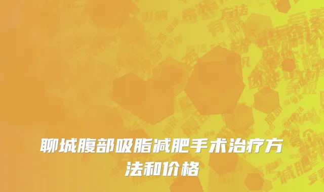 聊城腹部吸脂减肥手术治疗方法和价格