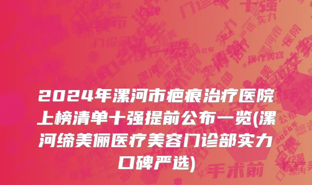 2024年漯河市疤痕治疗医院上榜清单十强提前公布一览(漯河缔美俪医疗美容门诊部实力口碑严选)