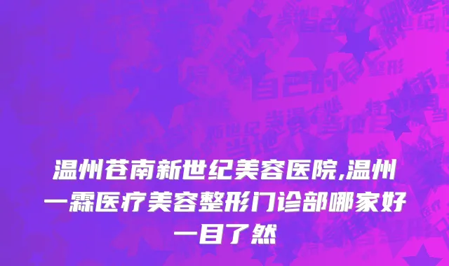 温州苍南新世纪美容医院,温州一霖医疗美容整形门诊部哪家好一目了然